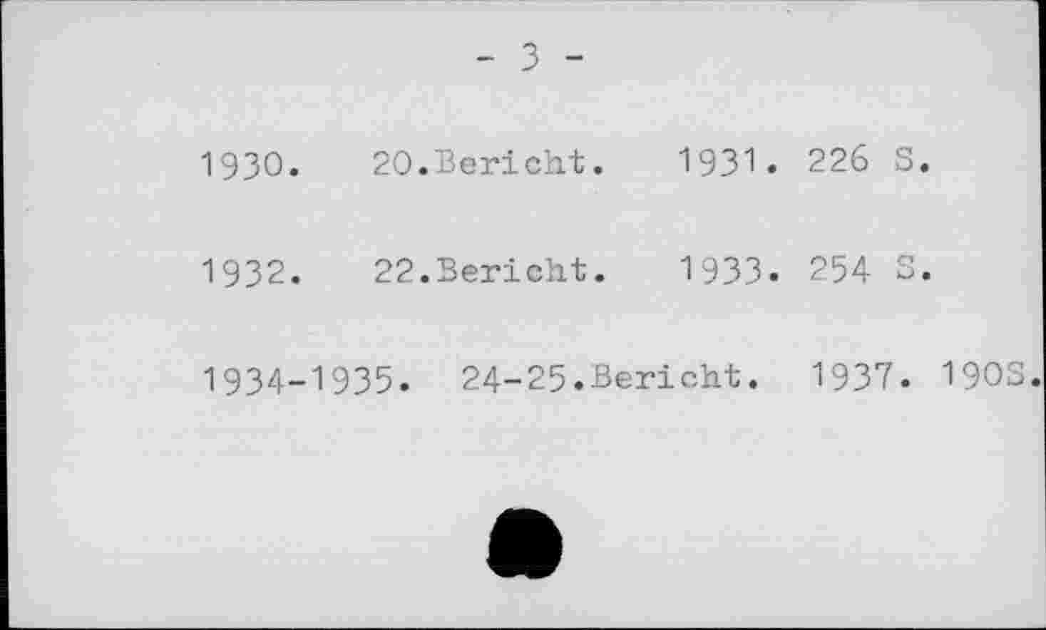 ﻿- з -
1930.	20.Bericht.	1931. 226 S.
1932.	22.Bericht.	19ЗЗ. 254 S.
1934-1935. 24-25.Bericht. 1937. ISOS